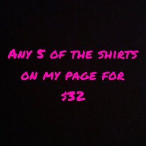 Any 5 of the shirts on my page for $32